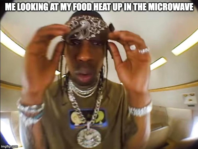 My food going round and round, round and round | ME LOOKING AT MY FOOD HEAT UP IN THE MICROWAVE | image tagged in travis looking,food,funny,fun,funny memes,heat | made w/ Imgflip meme maker