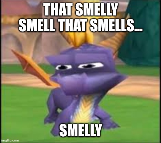 Mr. Karbs | THAT SMELLY SMELL THAT SMELLS... SMELLY | image tagged in spyro,video games,ps1 | made w/ Imgflip meme maker