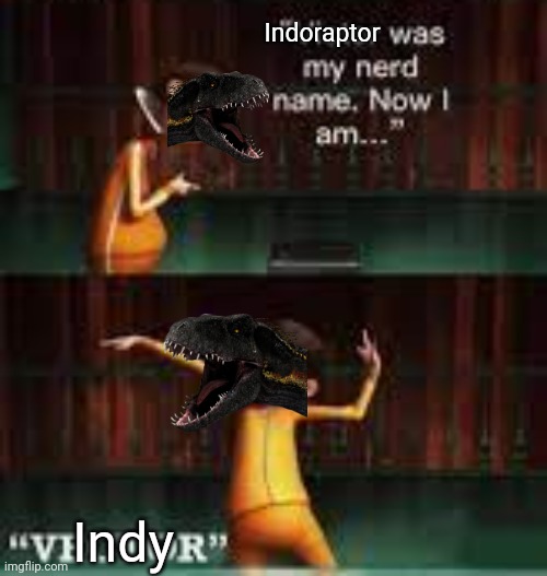 Victor was my nerd name | Indoraptor; Indy | image tagged in victor was my nerd name | made w/ Imgflip meme maker