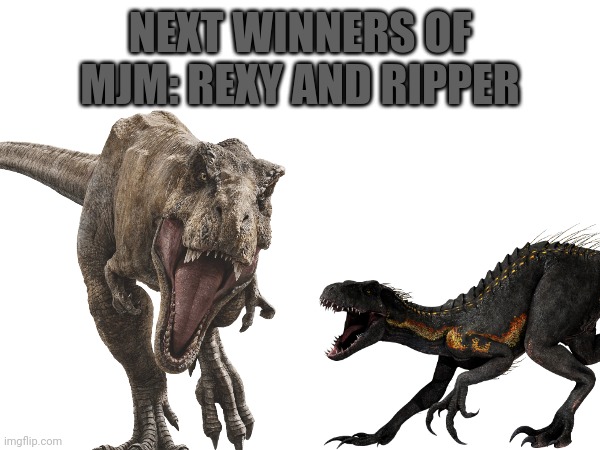 NEXT WINNERS OF MJM: REXY AND RIPPER | made w/ Imgflip meme maker