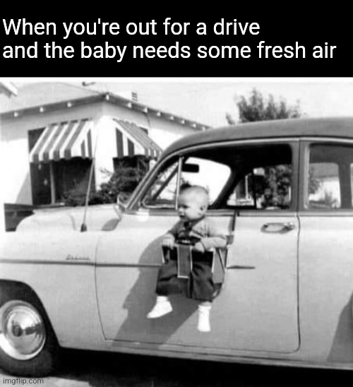 Hanging out | When you're out for a drive and the baby needs some fresh air | image tagged in baby,window,car,seat,history memes,1950's | made w/ Imgflip meme maker