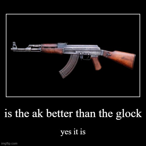 ak is the best | image tagged in funny,demotivationals | made w/ Imgflip demotivational maker