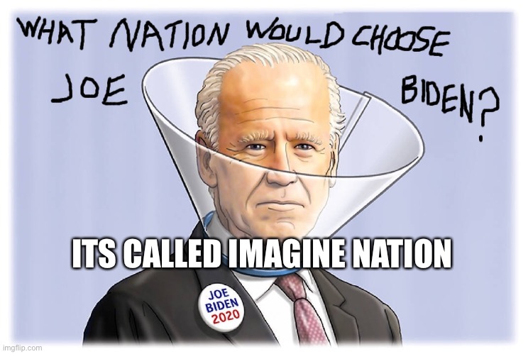 The Biden Fool | ITS CALLED IMAGINE NATION | image tagged in biden fool | made w/ Imgflip meme maker