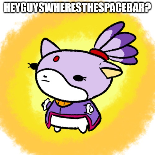Blaze | HEYGUYSWHERESTHESPACEBAR? | image tagged in blaze | made w/ Imgflip meme maker