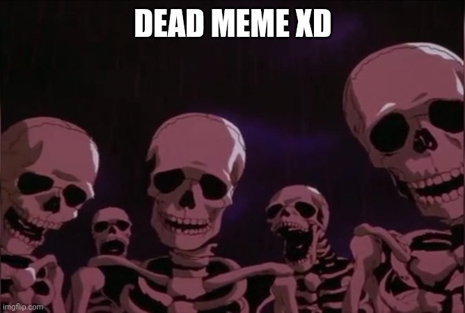 Berserk skeleton | DEAD MEME XD | image tagged in berserk skeleton | made w/ Imgflip meme maker