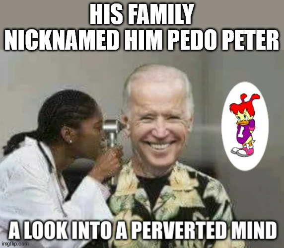 Pedo Peter | HIS FAMILY NICKNAMED HIM PEDO PETER | image tagged in pedo,joe biden | made w/ Imgflip meme maker