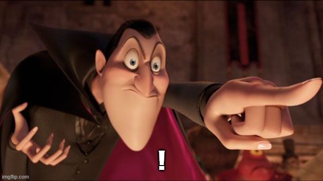 ! | image tagged in hotel transylvania dracula pointing meme | made w/ Imgflip meme maker