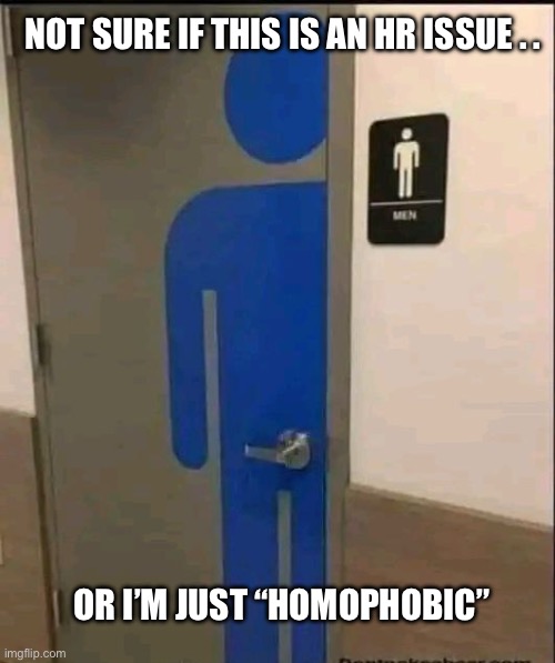 Mishandled | NOT SURE IF THIS IS AN HR ISSUE . . OR I’M JUST “HOMOPHOBIC” | image tagged in bad decision,design fails | made w/ Imgflip meme maker