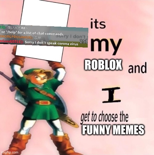 Ye | ROBLOX; FUNNY MEMES | image tagged in it's my and i get to choose the | made w/ Imgflip meme maker