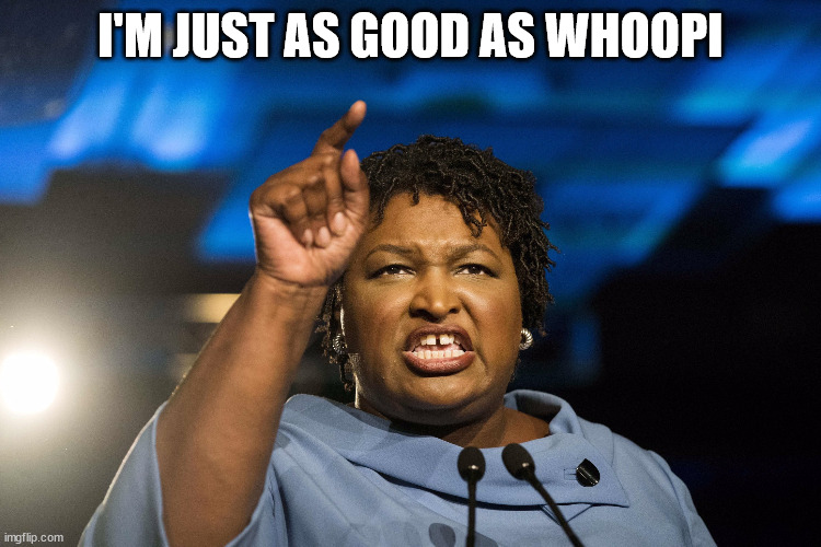 Stacey Abrams | I'M JUST AS GOOD AS WHOOPI | image tagged in stacey abrams | made w/ Imgflip meme maker