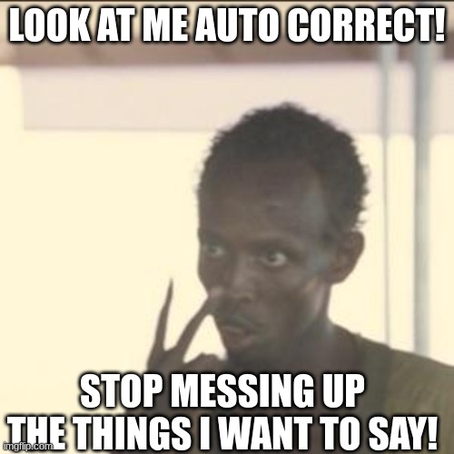 Look At Me Meme | LOOK AT ME AUTO CORRECT! STOP MESSING UP THE THINGS I WANT TO SAY! | image tagged in memes,look at me | made w/ Imgflip meme maker