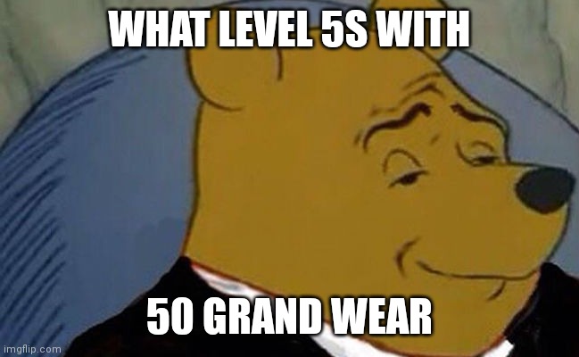 WHAT LEVEL 5S WITH; 50 GRAND WEAR | made w/ Imgflip meme maker