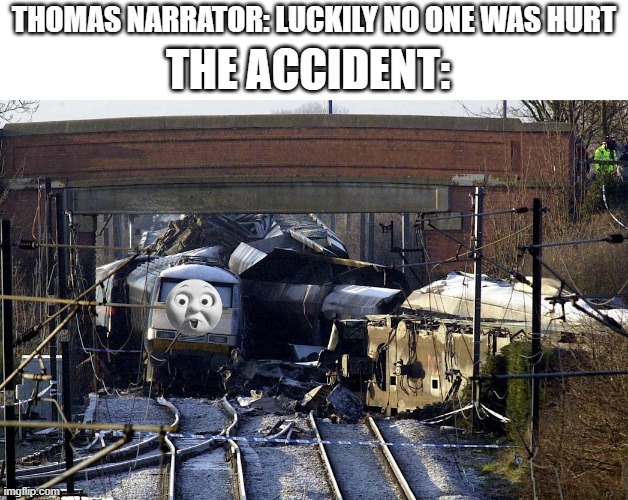 THOMAS NARRATOR: LUCKILY NO ONE WAS HURT; THE ACCIDENT: | image tagged in memes,funny,thomas the tank engine | made w/ Imgflip meme maker