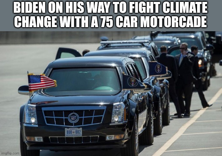 BIDEN ON HIS WAY TO FIGHT CLIMATE
 CHANGE WITH A 75 CAR MOTORCADE | image tagged in funny memes | made w/ Imgflip meme maker
