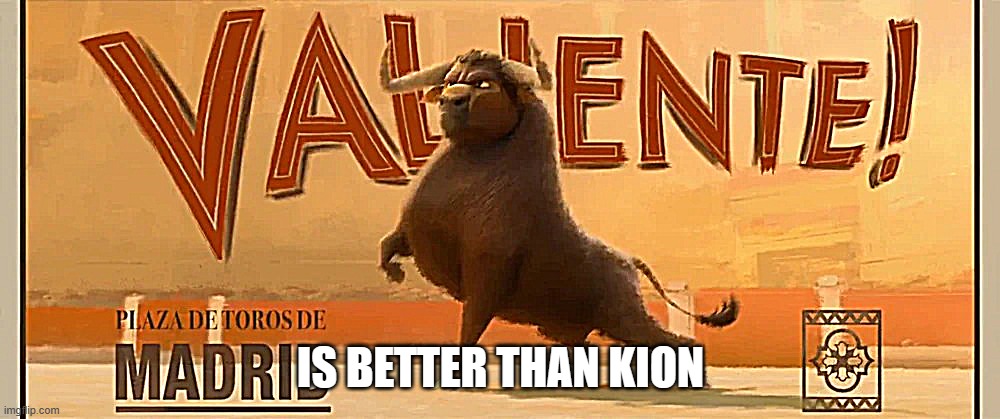 Used in comment | IS BETTER THAN KION | image tagged in valiente | made w/ Imgflip meme maker