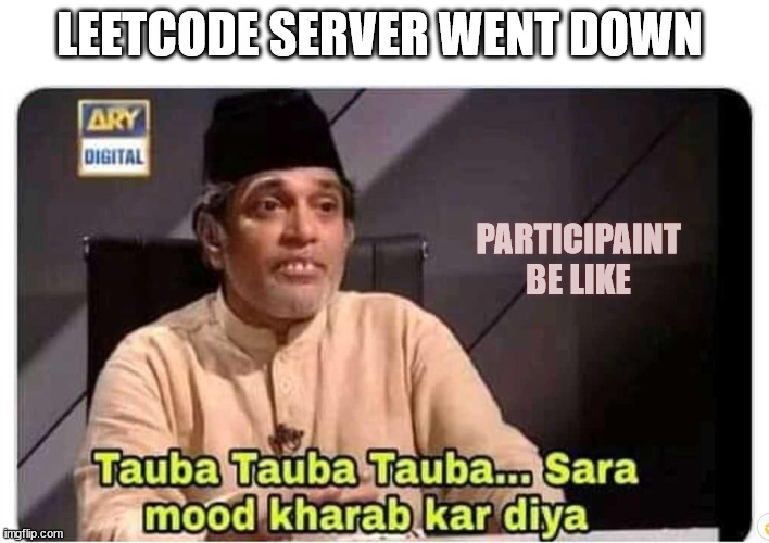 Tauba Tauba sara mood kharab kar diya | LEETCODE SERVER WENT DOWN; PARTICIPAINT BE LIKE | image tagged in tauba tauba sara mood kharab kar diya | made w/ Imgflip meme maker