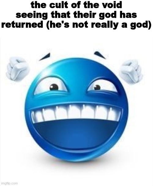 Laughing Blue Guy | the cult of the void seeing that their god has returned (he's not really a god) | image tagged in laughing blue guy | made w/ Imgflip meme maker