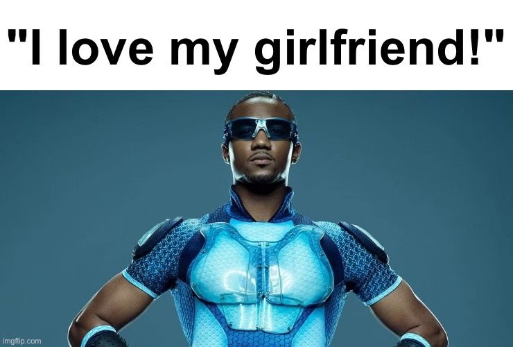 A-Train | "I love my girlfriend!" | image tagged in a-train | made w/ Imgflip meme maker