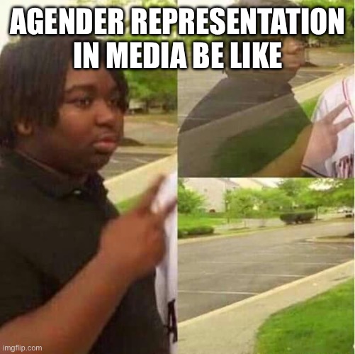 disappearing  | AGENDER REPRESENTATION IN MEDIA BE LIKE | image tagged in disappearing | made w/ Imgflip meme maker