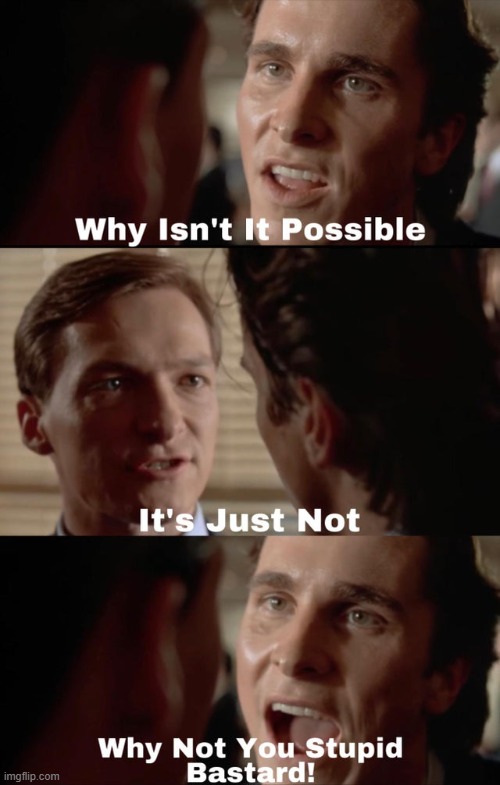 Why isn't it possible | image tagged in why isn't it possible | made w/ Imgflip meme maker