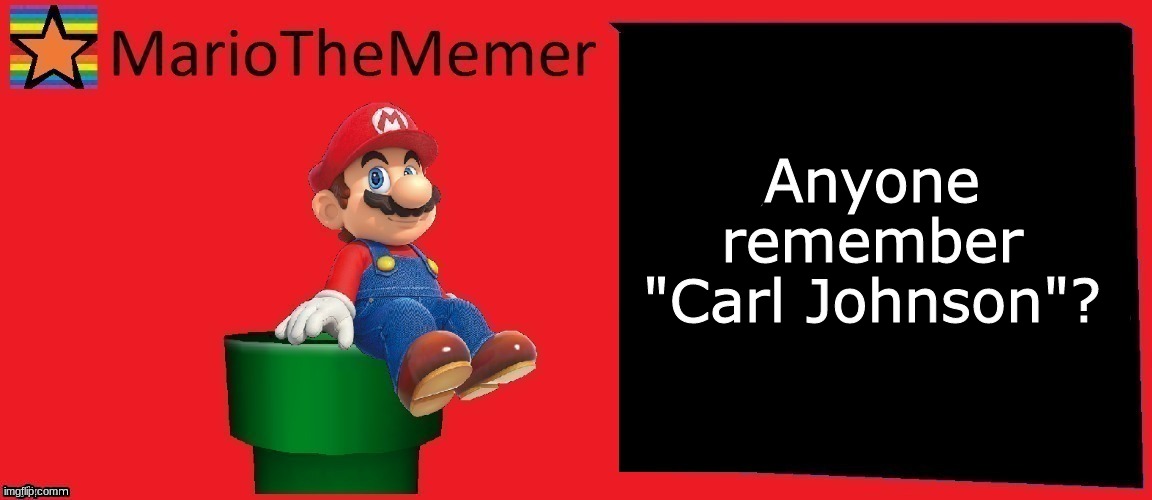 MarioTheMemer announcement template v1 | Anyone remember "Carl Johnson"? | image tagged in mariothememer announcement template v1 | made w/ Imgflip meme maker