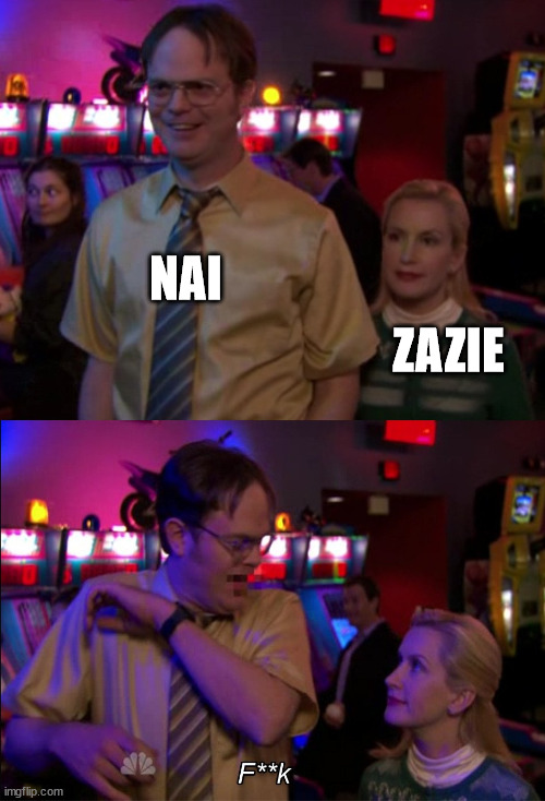 Angela scared Dwight | NAI; ZAZIE | image tagged in angela scared dwight | made w/ Imgflip meme maker