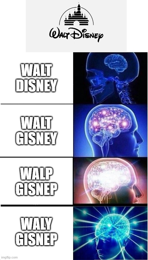 Waly GIsnep | WALT DISNEY; WALT GISNEY; WALP GISNEP; WALY GISNEP | image tagged in memes,expanding brain,gisnep,disney | made w/ Imgflip meme maker
