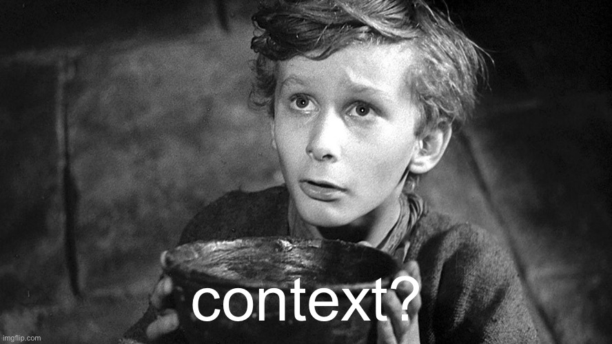 Please Sir May I have Some More | context? | image tagged in please sir may i have some more | made w/ Imgflip meme maker
