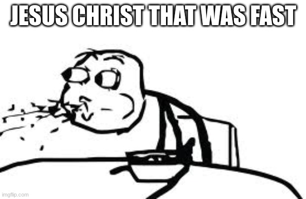 Cereal Guy Spitting Meme | JESUS CHRIST THAT WAS FAST | image tagged in memes,cereal guy spitting | made w/ Imgflip meme maker