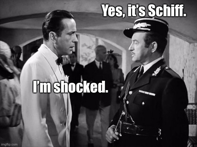 Casablanca - Shocked | I’m shocked. Yes, it’s Schiff. | image tagged in casablanca - shocked | made w/ Imgflip meme maker