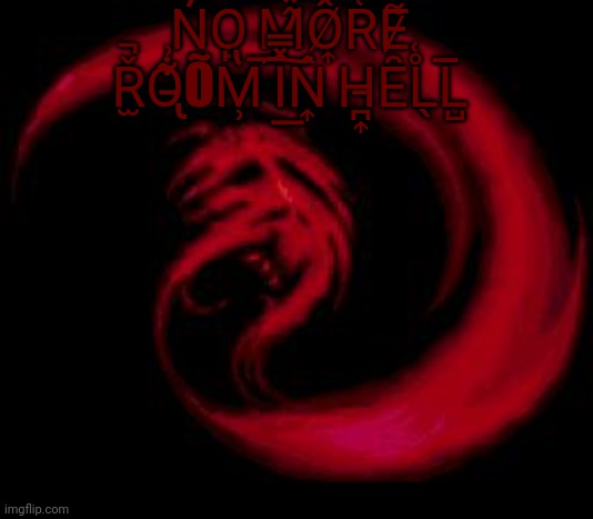 No | N̓͆O̙ M̸̂̽Ô̸͎R͑̚E̷͌ Ř̫̚O̵̢͋͗ÕM̹̔͞ I̽̿͟͠N͎̂ H̵̪͎ȆL̖̊͑L̺̅ | image tagged in reeeee giygas | made w/ Imgflip meme maker