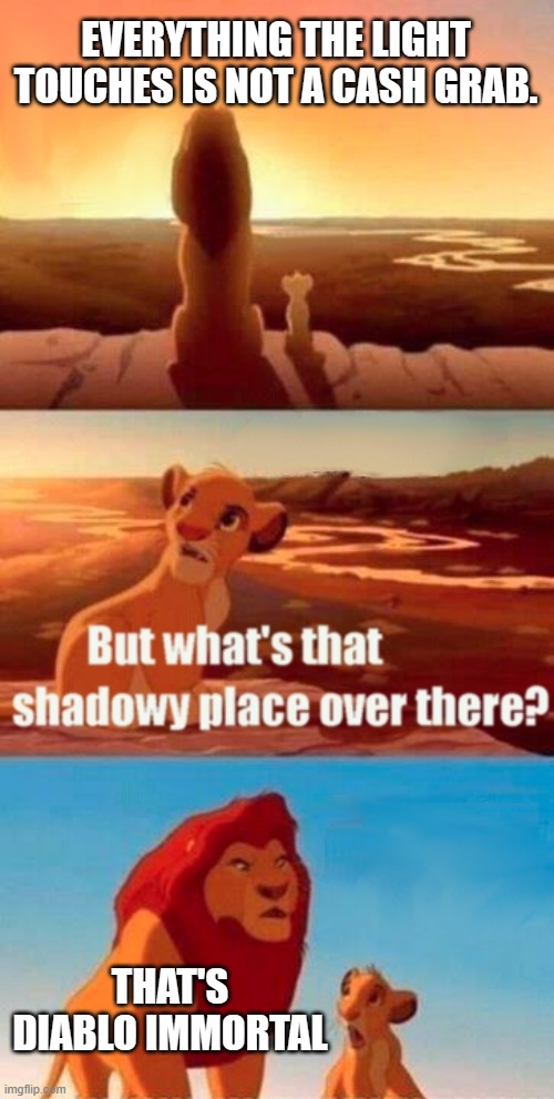 Anything the light touches | EVERYTHING THE LIGHT TOUCHES IS NOT A CASH GRAB. THAT'S DIABLO IMMORTAL | image tagged in memes,simba shadowy place | made w/ Imgflip meme maker