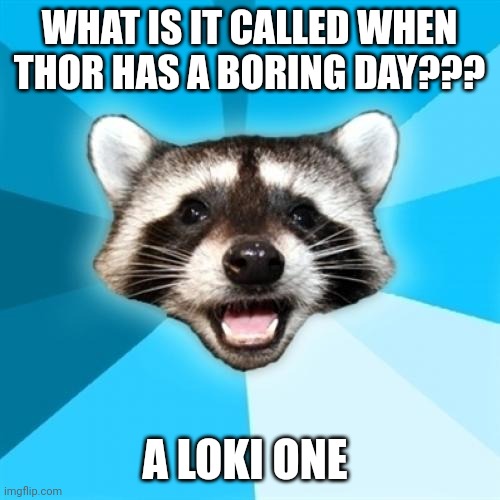 Thor had a loki day | WHAT IS IT CALLED WHEN THOR HAS A BORING DAY??? A LOKI ONE | image tagged in memes,lame pun coon,thor,marvel | made w/ Imgflip meme maker
