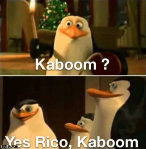 Kaboom? Yes rico kaboom | image tagged in kaboom yes rico kaboom | made w/ Imgflip meme maker