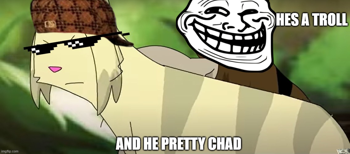 Chad And Troll | HES A TROLL; AND HE PRETTY CHAD | image tagged in warrior cats,chad,troll face | made w/ Imgflip meme maker