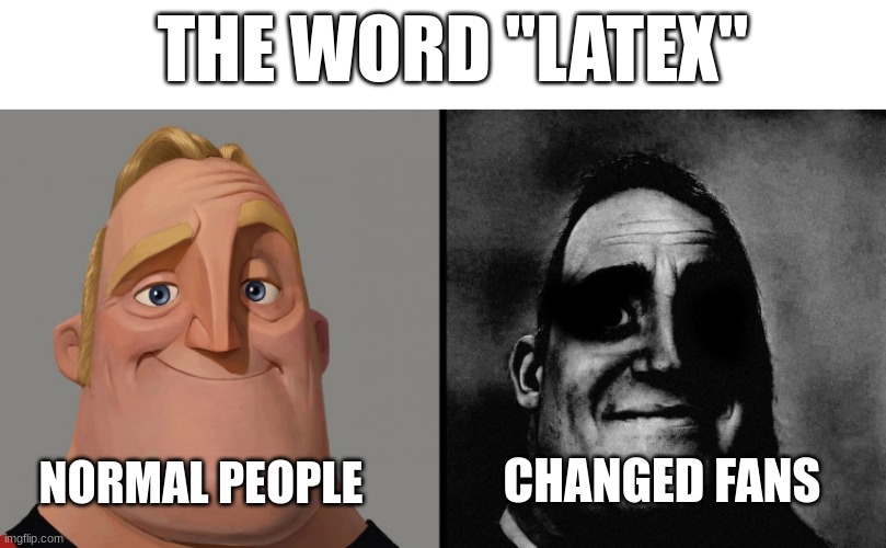 The word "Latex" | THE WORD "LATEX"; NORMAL PEOPLE; CHANGED FANS | image tagged in those who don't know / those who know,mr incredible,changed,memes | made w/ Imgflip meme maker