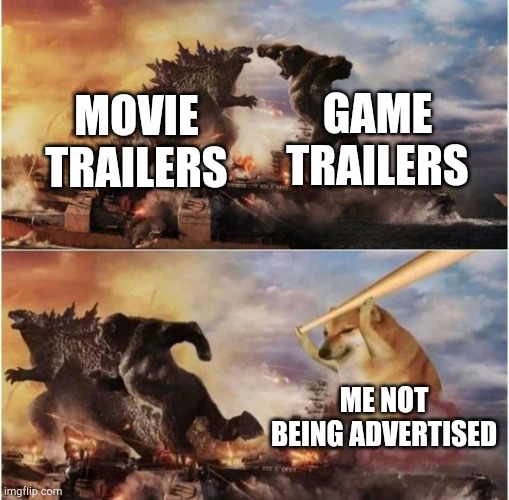 So,  what? | GAME TRAILERS; MOVIE TRAILERS; ME NOT BEING ADVERTISED | image tagged in kong godzilla doge,memes | made w/ Imgflip meme maker