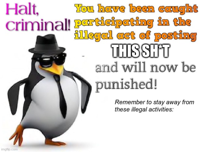 halt criminal! | THIS SH*T | image tagged in halt criminal | made w/ Imgflip meme maker