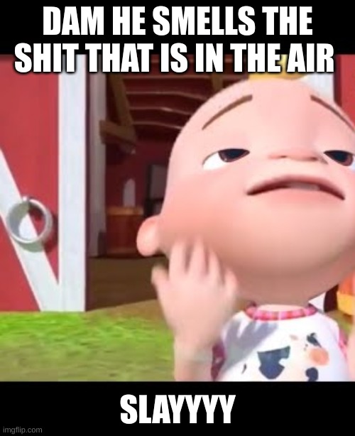 cocomelon smellin | DAM HE SMELLS THE SHIT THAT IS IN THE AIR; SLAYYYY | image tagged in funny memes | made w/ Imgflip meme maker