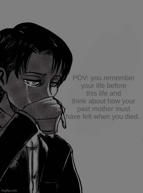 kinda deep ngl.. | POV: you remember your life before this life and think about how your past mother must have felt when you died.. | made w/ Imgflip meme maker