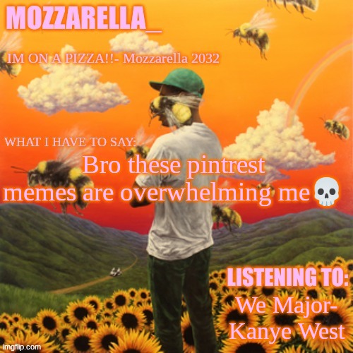 I swear bro | Bro these pintrest memes are overwhelming me💀; We Major- Kanye West | image tagged in flower boy | made w/ Imgflip meme maker