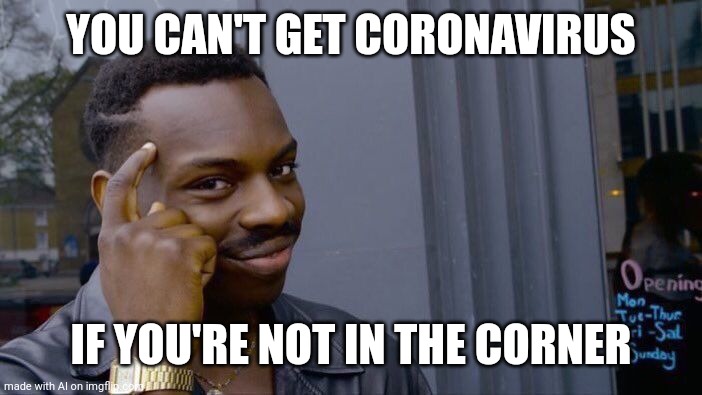 Cornervirus is deadly, y'all | YOU CAN'T GET CORONAVIRUS; IF YOU'RE NOT IN THE CORNER | image tagged in memes,roll safe think about it,covid-19,coronavirus | made w/ Imgflip meme maker