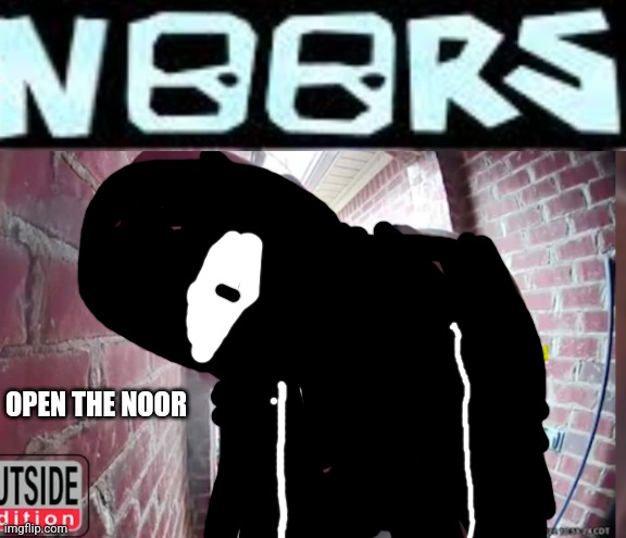 OPEN THE NOOR | OPEN THE NOOR | image tagged in open tha noor | made w/ Imgflip meme maker