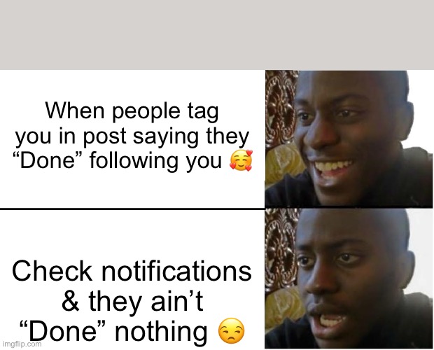 Disappointed Black Guy | When people tag you in post saying they “Done” following you 🥰; Check notifications & they ain’t “Done” nothing 😒 | image tagged in disappointed black guy | made w/ Imgflip meme maker