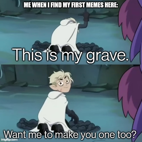 This is my grave | ME WHEN I FIND MY FIRST MEMES HERE: | image tagged in this is my grave | made w/ Imgflip meme maker