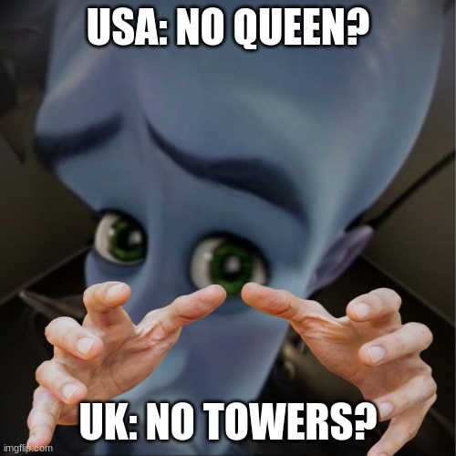 Megamind peeking | USA: NO QUEEN? UK: NO TOWERS? | image tagged in megamind peeking | made w/ Imgflip meme maker