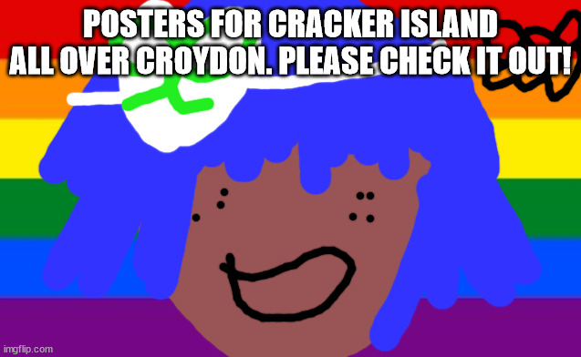 No one from gorillaz will die tomorrow | POSTERS FOR CRACKER ISLAND ALL OVER CROYDON. PLEASE CHECK IT OUT! | image tagged in no one from bts will die this year | made w/ Imgflip meme maker