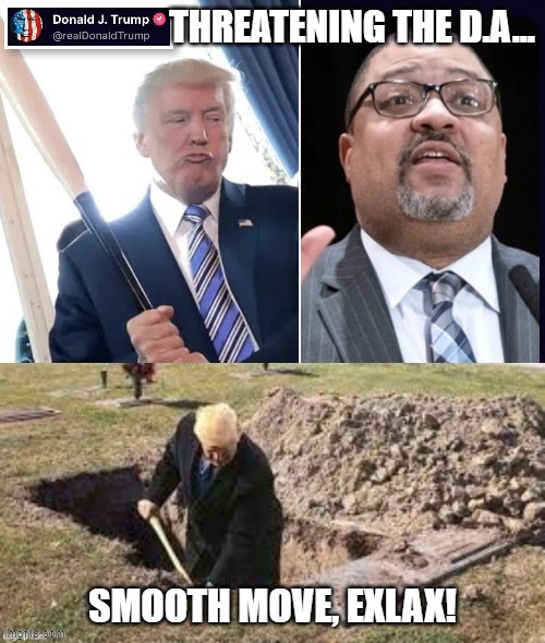 Trump Bragg | THREATENING THE D.A... SMOOTH MOVE, EXLAX! | made w/ Imgflip meme maker