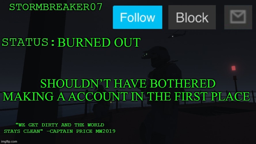 Give me a good reason not to leave the site entirely | BURNED OUT; SHOULDN’T HAVE BOTHERED MAKING A ACCOUNT IN THE FIRST PLACE | image tagged in stormbreaker07s announcement temp | made w/ Imgflip meme maker