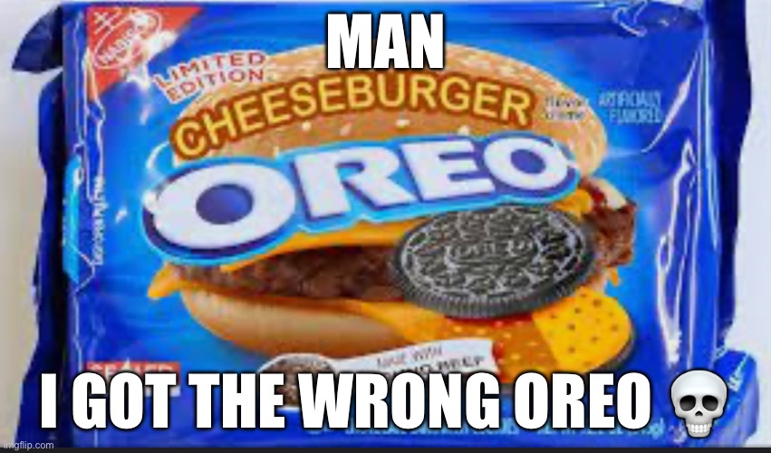 Bought the wrong oreo | MAN; I GOT THE WRONG OREO 💀 | image tagged in fun,oreo | made w/ Imgflip meme maker